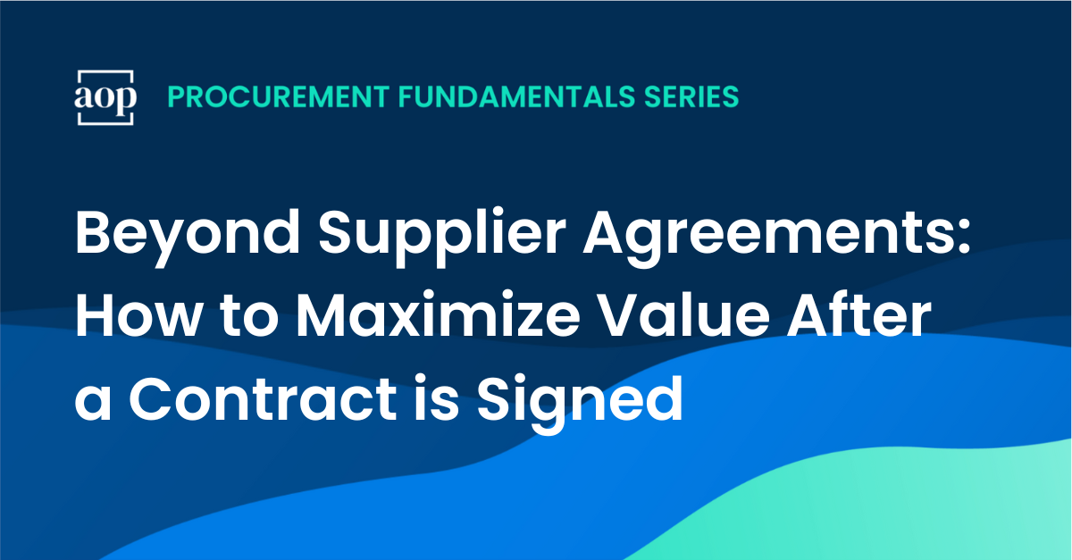 Beyond Supplier Agreements: How to Maximize Value After a Contract is Signed